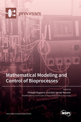 Mathematical Modeling and Control of Bioprocesses - Philippe Bogaerts