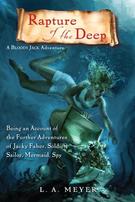 Rapture of the Deep: Being an Account of the Further Adventures of Jacky Faber, Soldier, Sailor, Mermaid, Spy - L. A. Meyer