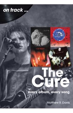 The Cure: Every Album, Every Song - Matthew R. Davis