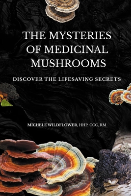 The Mysteries Of Medicinal Mushrooms, Discover The Lifesaving Secrets - Hhp Ccc Wildflower