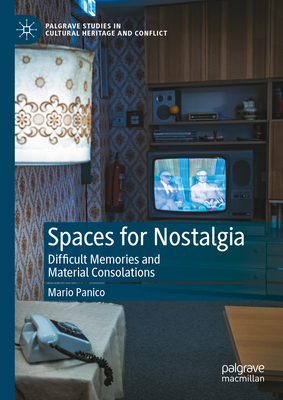 Spaces for Nostalgia: Difficult Memories and Material Consolations - Mario Panico