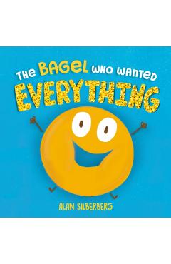 The Bagel Who Wanted Everything - Alan Silberberg