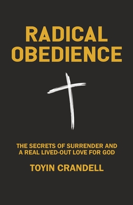 Radical Obedience: The Secrets Of Surrender And A Real Lived-Out Love For God - Toyin Crandell