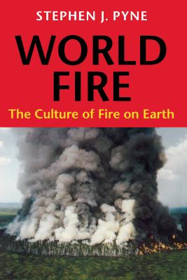 World Fire: The Culture of Fire on Earth - Stephen J. Pyne