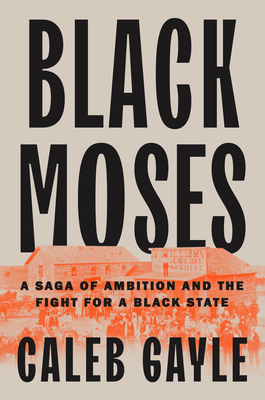 Black Moses: A Saga of Ambition and the Fight for a Black State - Caleb Gayle