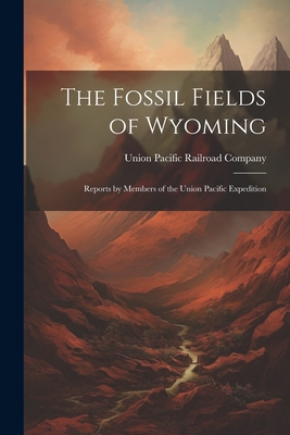 The Fossil Fields of Wyoming; Reports by Members of the Union Pacific Expedition - 