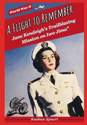 A Flight to Remember: Jane Kendeigh's Trailblazing Mission on Iwo Jima: World War II - Kashan Ajmeri