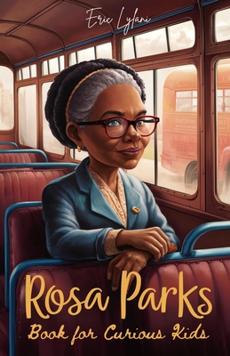 Rosa Parks Book for Curious Kids: Discover the Inspiring Story of the Woman Who Stood Up for Equality - Eric Lylani