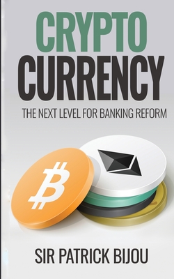 Cryptocurrency, THE NEXT LEVEL FOR BANKING REFORM: The Next Level for Banking Reform: The Next Level for Banking Reform - Patrick Bijou