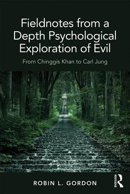Fieldnotes from a Depth Psychological Exploration of Evil: From Chinggis Khan to Carl Jung - Robin L. Gordon