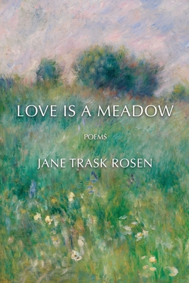 Love Is A Meadow: Poems - Jane Trask Rosen