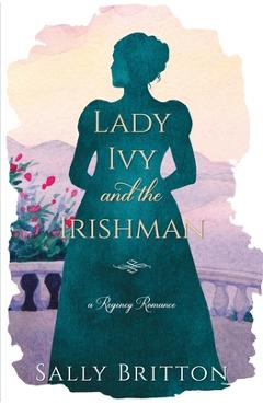 Coperta cărții 'Lady Ivy and the Irishman: A Regency Romance Novel - Sally Britton'