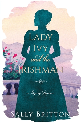 Lady Ivy and the Irishman: A Regency Romance Novel - Sally Britton