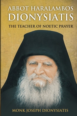 Abbot Haralambos Dionysiatis - The Teacher of Noetic Prayer - Monk Joseph Dionysiatis
