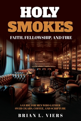 Holy Smokes: Faith, Fellowship, and Fire - Brian L. Viers