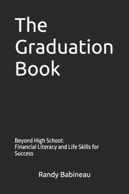 The Graduation Book: Beyond High School: Financial Literacy and Life Skills for Success - Randy Babineau