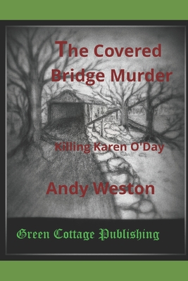 The Covered Bridge Murder: Killing Karen O'Day - Andy Weston