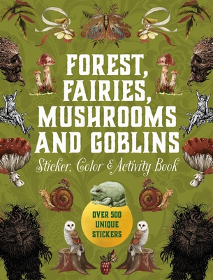 Forest, Fairies, Mushrooms and Goblins Sticker, Color & Activity Book: Over 500 Unique Stickers -