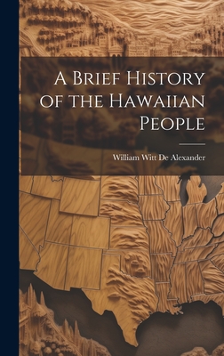 A Brief History of the Hawaiian People - William Witt De Alexander