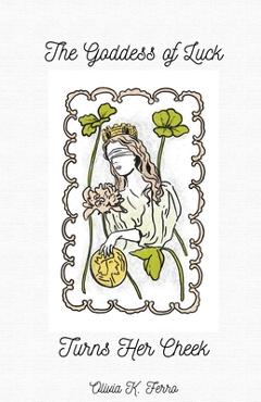 Coperta cărții 'The Goddess of Luck Turns Her Cheek - Olivia K. Ferro'