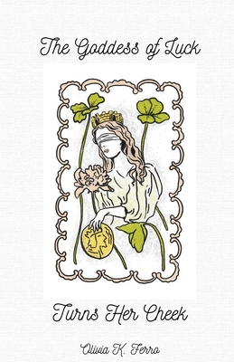 The Goddess of Luck Turns Her Cheek - Olivia K. Ferro