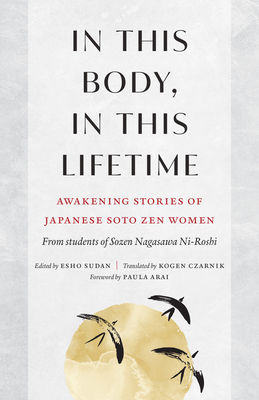 In This Body, in This Lifetime: Awakening Stories of Japanese Soto Zen Women - Sozen Nagasawa Roshi