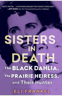 Poza produsului Sisters in Death: The Black Dahlia, the Prairie Heiress, and Their Hunter - Eli Frankel