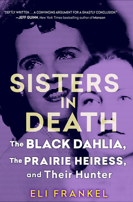 Sisters in Death: The Black Dahlia, the Prairie Heiress, and Their Hunter - Eli Frankel