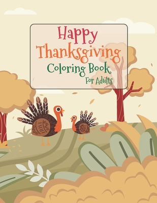 Happy Thanksgiving Coloring Book For Adults: Gorgeous Thanksgiving Drawings, New and Expanded Edition Coloring Book 50 Unique Designs, Turkeys, Cornuc - Asher Evangeline Felix