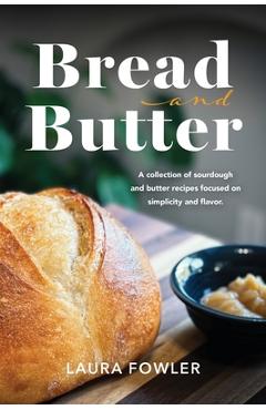 Coperta cărții 'Bread & Butter: A collection of sourdough and butter recipes focused on simplicity and flavor - Laura Fowler'