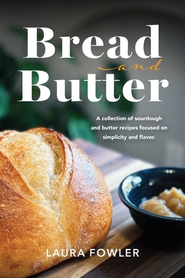 Coperta cărții 'Bread & Butter: A collection of sourdough and butter recipes focused on simplicity and flavor - Laura Fowler'
