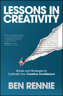 Lessons in Creativity: Stories and Strategies to Cultivate Your Creative Confidence - Ben Rennie