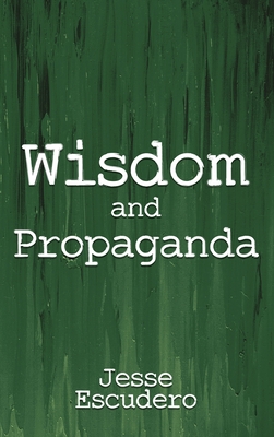 Wisdom and Propaganda - Jesse Escudero
