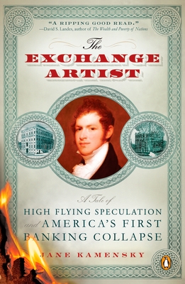 The Exchange Artist: A Tale of High-Flying Speculation and America's First Banking Collapse - Jane Kamensky