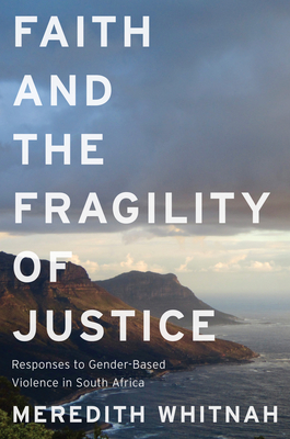 Faith and the Fragility of Justice: Responses to Gender-Based Violence in South Africa - Meredith Whitnah