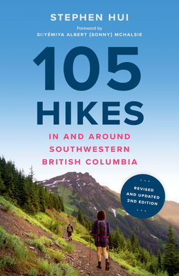 105 Hikes in and Around Southwestern British Columbia, 2nd Edition - Stephen Hui