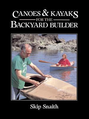 Canoes and Kayaks for the Backyard Builder - Skip Snaith