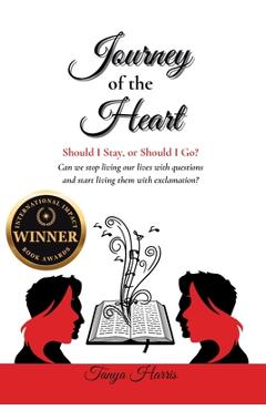 Poza produsului Journey of the Heart Should I Stay, or Should I Go?: Can we stop living our lives with questions and start living them with exclamation? - Tanya Harris
