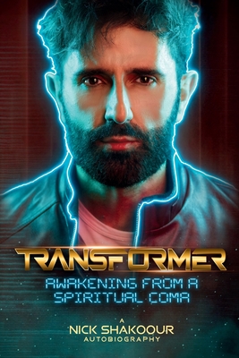 Transformer: Awakening From A Spiritual Coma - A Nick Shakoour Autobiography - Nick Shakoour