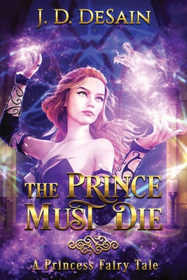 The Prince Must Die!: A Princess Fairy Tale - John D. Desain