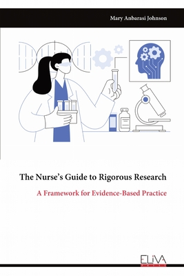 The Nurse's Guide to Rigorous Research: A Framework for Evidence-Based Practice - Mary Anbarasi Johnson