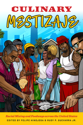 Culinary Mestizaje: Racial Mixing and Foodways Across the United States - Felipe Hinojosa