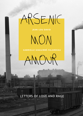 Arsenic Mon Amour: Letters of Love and Rage - Gabrielle Izaguirré-falardeau