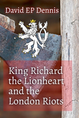 King Richard the Lionheart and the London Riots - David Ep Dennis