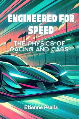 Engineered for Speed: The Physics of Racing and Cars - Etienne Psaila