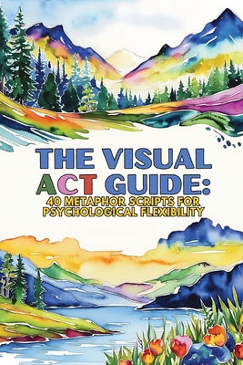 The Visual ACT Guide: 40 Metaphor Scripts for Psychological Flexibility - Therapy Treasures