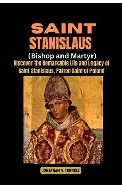 Coperta cărții 'Saint Stanislaus (Bishop and Martyr): Discover the Remarkable Life and Legacy of Saint Stanislaus, Patron Saint of'