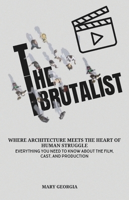 The Brutalist: Where Architecture Meets the Heart of Human Struggle: Everything You Need to Know About the Film, Cast, and Production - Mary Georgia
