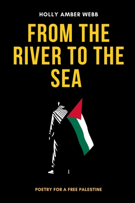 From the River to the Sea: Poetry for a Free Palestine - Holly Amber Webb
