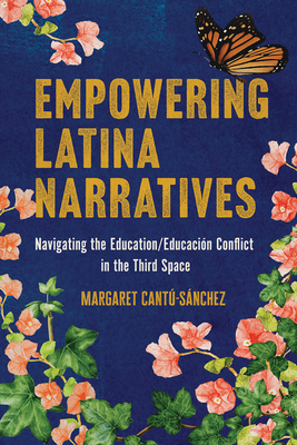 Empowering Latina Narratives: Navigating the Education/Educación Conflict in the Third Space - Margaret Cantú-sánchez